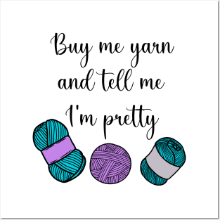 Buy Me Yarn and Tell Me I'm Pretty Posters and Art